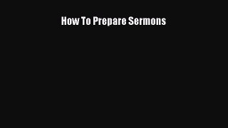 How To Prepare Sermons [Read] Online