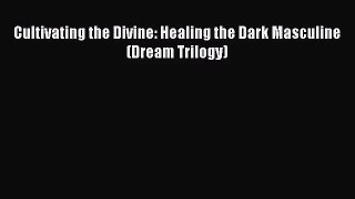 Cultivating the Divine: Healing the Dark Masculine (Dream Trilogy) [Read] Online