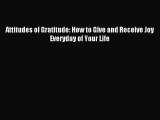 Attitudes of Gratitude: How to Give and Receive Joy Everyday of Your Life [PDF Download] Online