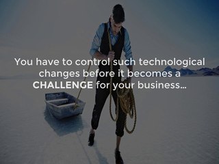 Business & technology and managing such changes...