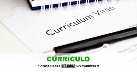 EMPREGO - 5 dicas do que destacar no currículo