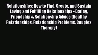 Relationships: How to Find Create and Sustain Loving and Fulfilling Relationships - Dating