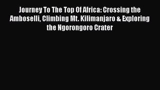 Journey To The Top Of Africa: Crossing the Amboselli Climbing Mt. Kilimanjaro & Exploring the