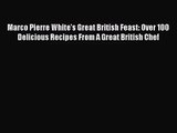 Marco Pierre White's Great British Feast: Over 100 Delicious Recipes From A Great British Chef