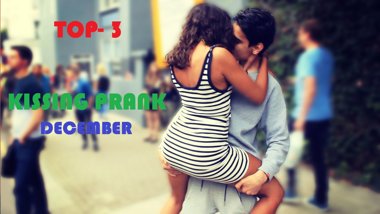 Top 3 Kissing Pranks (HOT EDITION- December)
