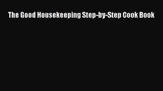 The Good Housekeeping Step-by-Step Cook Book [Read] Full Ebook