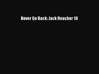 Never Go Back: Jack Reacher 18 [PDF] Full Ebook