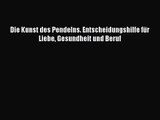 Die Kunst des Pendelns. Entscheidungshilfe für Liebe Gesundheit und Beruf PDF Ebook Download