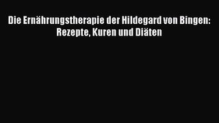 Die Ernährungstherapie der Hildegard von Bingen: Rezepte Kuren und Diäten PDF Ebook herunterladen