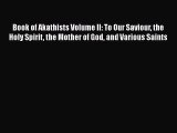 Book of Akathists Volume II: To Our Saviour the Holy Spirit the Mother of God and Various Saints