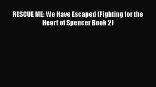 RESCUE ME: We Have Escaped (Fighting for the Heart of Spencer Book 2) [Read] Online