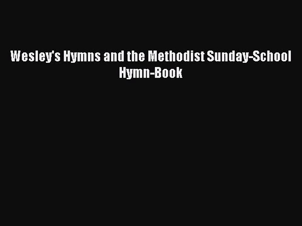 Wesley's Hymns and the Methodist Sunday-School Hymn-Book [PDF] Online