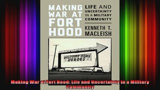Making War at Fort Hood Life and Uncertainty in a Military Community