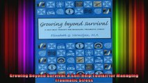 Growing Beyond Survival A SelfHelp Toolkit for Managing Traumatic Stress