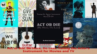 Read  Act or Die Be More Do Less Tuning the Actors Instrument for Movies and TV Ebook Free