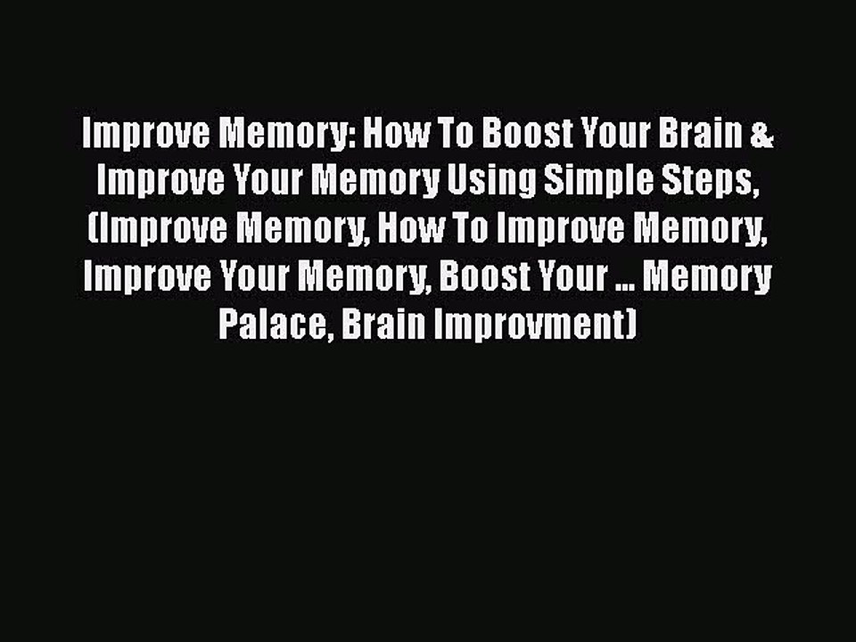 Improve Memory: How To Boost Your Brain & Improve Your Memory Using Simple Steps (Improve Memory