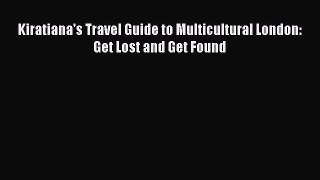 Kiratiana's Travel Guide to Multicultural London: Get Lost and Get Found [Download] Full Ebook