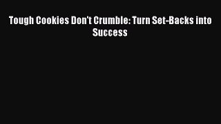 Tough Cookies Don't Crumble: Turn Set-Backs into Success [Download] Online