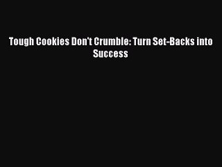 Tough Cookies Don't Crumble: Turn Set-Backs into Success [Download] Online