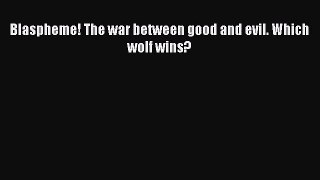 Blaspheme! The war between good and evil. Which wolf wins? [PDF Download] Full Ebook
