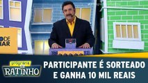 Participante é sorteado e ganha 10 mil reais