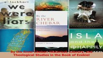 Read  By the River Chebar Historical Literary and Theological Studies in the Book of Ezekiel PDF Online