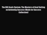 The BIG Goals System: The Masters of Goal Setting on Achieving Success (Made for Success Collection)