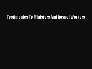 Testimonies To Ministers And Gospel Workers [PDF] Full Ebook