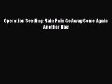 Operation Seeding: Rain Rain Go Away Come Again Another Day [PDF] Full Ebook