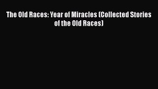 The Old Races: Year of Miracles (Collected Stories of the Old Races) [Read] Full Ebook