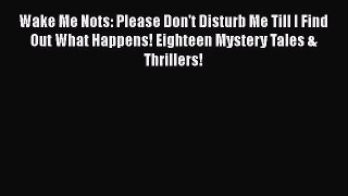 Wake Me Nots: Please Don't Disturb Me Till I Find Out What Happens! Eighteen Mystery Tales