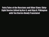 Fairy Tales of the Russians and Other Slavs: Sixty-Eight Stories Edited by Ace G. and Olga
