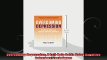 Overcoming Depression A SelfHelp Guide Using Cognitive Behavioral Techniques