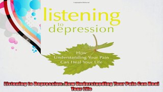 Listening to Depression How Understanding Your Pain Can Heal Your Life