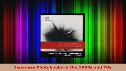 Download  Japanese Photobooks of the 1960s and 70s PDF Free