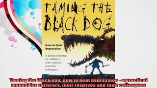 Taming the Black Dog How to beat depression  a practical manual for sufferers their
