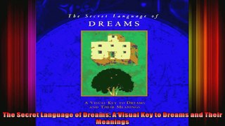 The Secret Language of Dreams A Visual Key to Dreams and Their Meanings