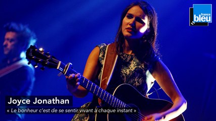 Joyce Jonathan : "Le bonheur c'est de se sentir vivant à chaque instant"