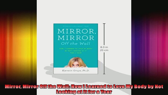 Mirror Mirror Off the Wall How I Learned to Love My Body by Not Looking at It for a Year