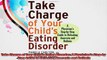 Take Charge of Your Childs Eating Disorder A Physicians StepbyStep Guide to Defeating