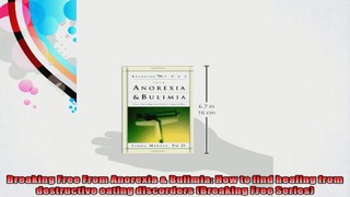 Breaking Free From Anorexia  Bulimia How to find healing from destructive eating