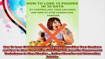 How To Lose 15 Pounds in 30 Days By Controlling Your Cravings and How to Stop Overeating