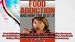 Food Addiction and How You Beat It Food Addiction Recovery Food Addiction and overeating