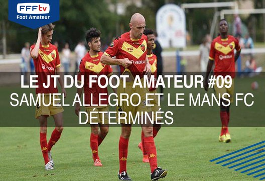 Le JT du Foot Amateur #09 - Samuel ALLEGRO et Le Mans FC déterminés !