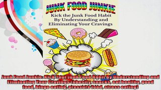 Junk Food Junkie Kick Your Junk Food Habit By Understanding and Eliminating Your Cravings