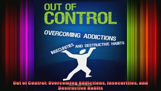 Out of Control Overcoming Addictions Insecurities and Destructive Habits