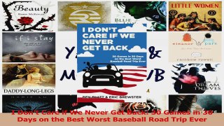 I Dont Care if We Never Get Back 30 Games in 30 Days on the Best Worst Baseball Road Read Online