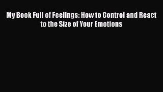 My Book Full of Feelings: How to Control and React to the Size of Your Emotions [Read] Online