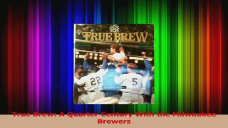 Download  True Brew A Quarter Century With the Milwaukee Brewers PDF Online