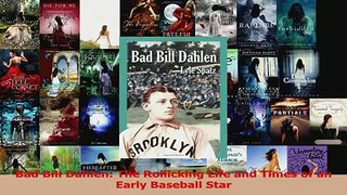 Download  Bad Bill Dahlen The Rollicking Life and Times of an Early Baseball Star PDF Online